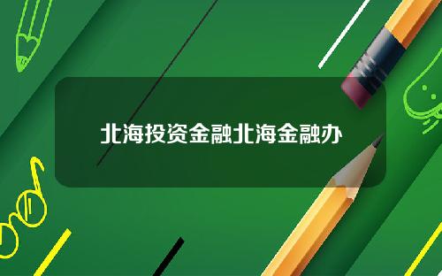 北海投资金融北海金融办