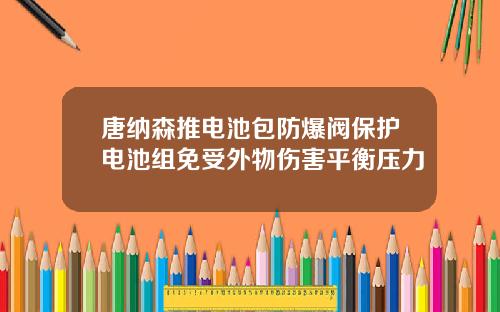 唐纳森推电池包防爆阀保护电池组免受外物伤害平衡压力