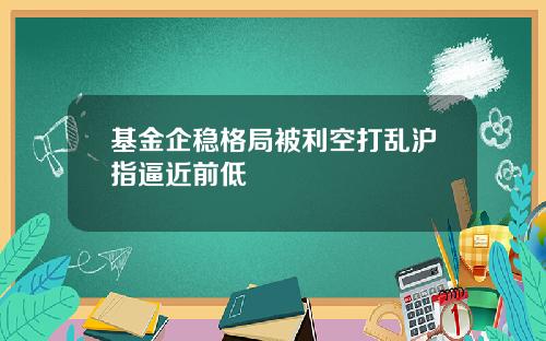 基金企稳格局被利空打乱沪指逼近前低