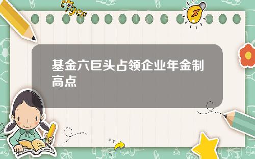 基金六巨头占领企业年金制高点