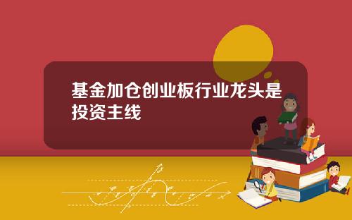 基金加仓创业板行业龙头是投资主线