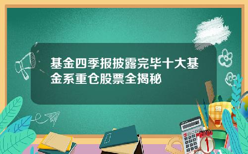 基金四季报披露完毕十大基金系重仓股票全揭秘