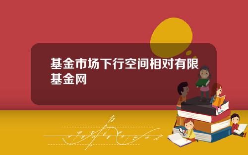 基金市场下行空间相对有限基金网