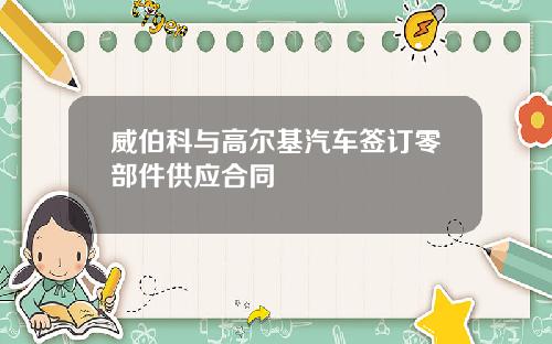 威伯科与高尔基汽车签订零部件供应合同