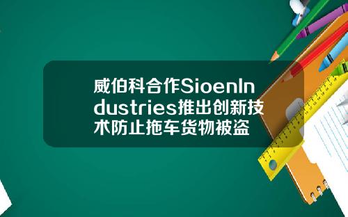 威伯科合作SioenIndustries推出创新技术防止拖车货物被盗