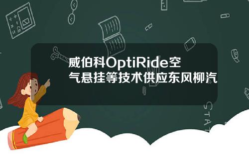 威伯科OptiRide空气悬挂等技术供应东风柳汽