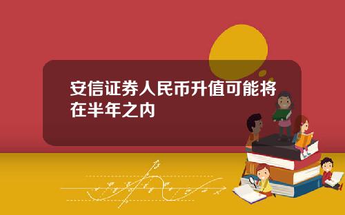 安信证券人民币升值可能将在半年之内