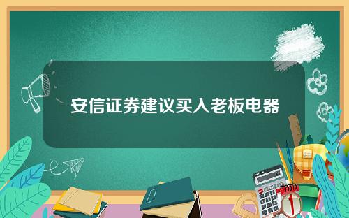 安信证券建议买入老板电器