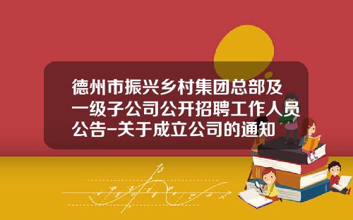 德州市振兴乡村集团总部及一级子公司公开招聘工作人员公告-关于成立公司的通知