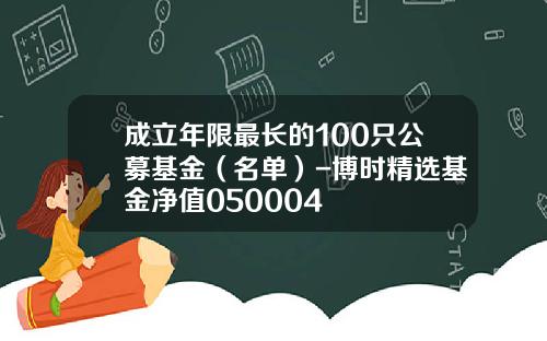 成立年限最长的100只公募基金（名单）-博时精选基金净值050004