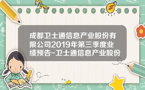 成都卫士通信息产业股份有限公司2019年第三季度业绩预告-卫士通信息产业股份有限公司