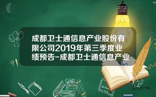 成都卫士通信息产业股份有限公司2019年第三季度业绩预告-成都卫士通信息产业股份有限公司在那