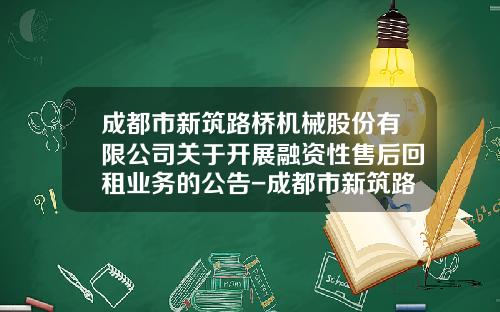 成都市新筑路桥机械股份有限公司关于开展融资性售后回租业务的公告-成都市新筑路桥机械股份有限公司
