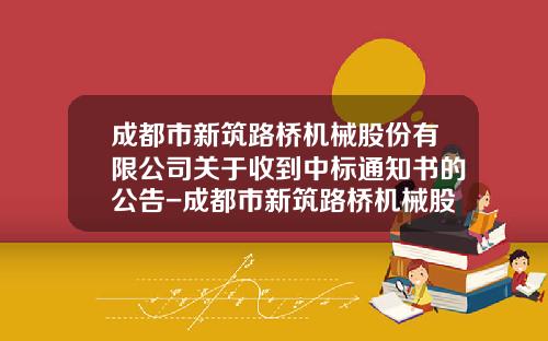 成都市新筑路桥机械股份有限公司关于收到中标通知书的公告-成都市新筑路桥机械股份有限公司