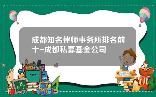 成都知名律师事务所排名前十-成都私募基金公司