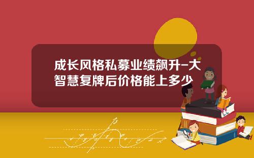 成长风格私募业绩飙升-大智慧复牌后价格能上多少