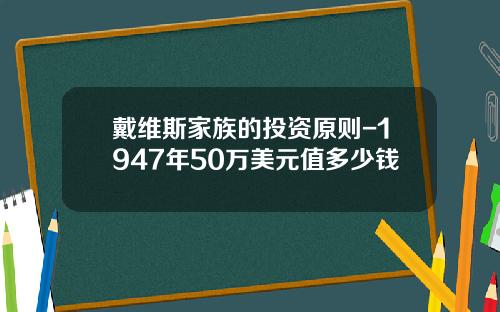 戴维斯家族的投资原则-1947年50万美元值多少钱