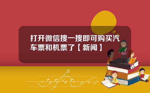 打开微信搜一搜即可购买汽车票和机票了【新闻】