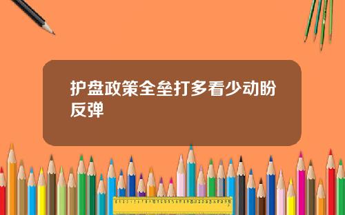 护盘政策全垒打多看少动盼反弹