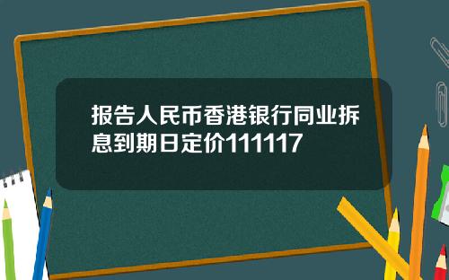 报告人民币香港银行同业拆息到期日定价111117