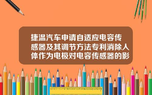 捷温汽车申请自适应电容传感器及其调节方法专利消除人体作为电极对电容传感器的影响【新闻】
