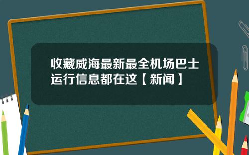 收藏威海最新最全机场巴士运行信息都在这【新闻】