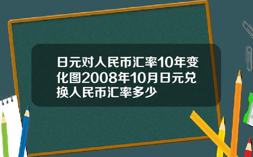 日元对人民币汇率10年变化图2008年10月日元兑换人民币汇率多少