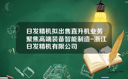 日发精机拟出售直升机业务聚焦高端装备智能制造-浙江日发精机有限公司