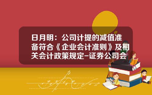 日月明：公司计提的减值准备符合《企业会计准则》及相关会计政策规定-证券公司会计准则