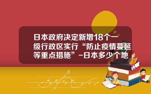 日本政府决定新增18个一级行政区实行“防止疫情蔓延等重点措施”-日本多少个地方政府