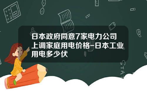 日本政府同意7家电力公司上调家庭用电价格-日本工业用电多少伏