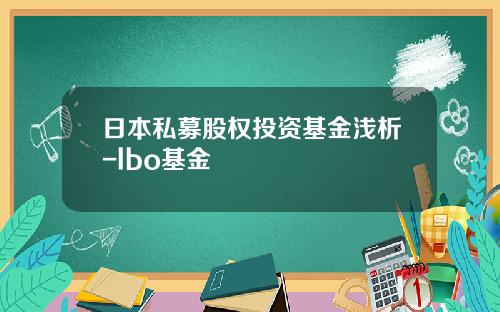 日本私募股权投资基金浅析-lbo基金