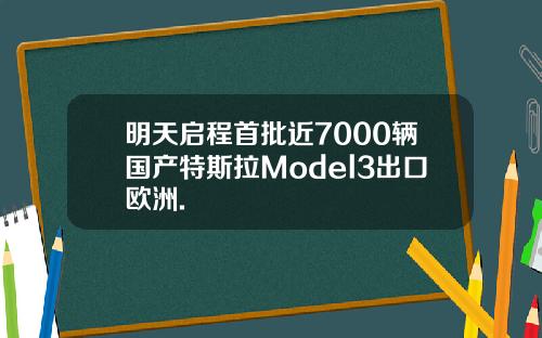 明天启程首批近7000辆国产特斯拉Model3出口欧洲.