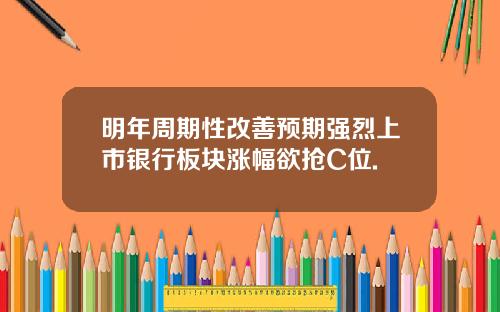 明年周期性改善预期强烈上市银行板块涨幅欲抢C位.