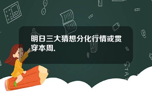 明日三大猜想分化行情或贯穿本周.