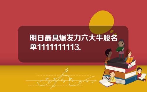 明日最具爆发力六大牛股名单1111111113.