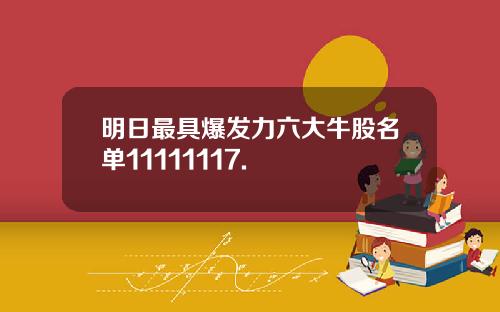 明日最具爆发力六大牛股名单11111117.