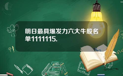 明日最具爆发力六大牛股名单1111115.