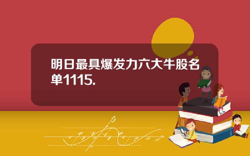 明日最具爆发力六大牛股名单1115.