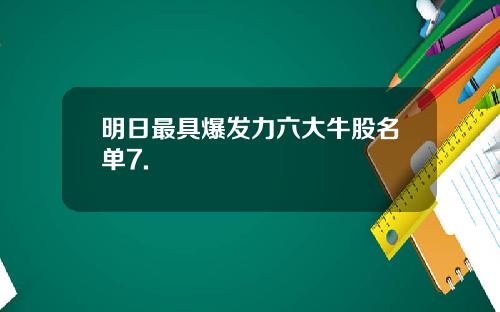 明日最具爆发力六大牛股名单7.