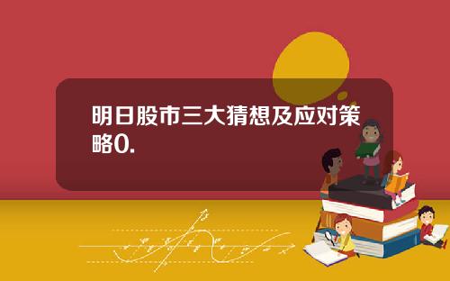 明日股市三大猜想及应对策略0.