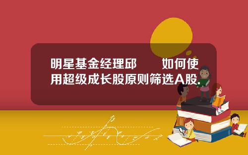 明星基金经理邱璟旻如何使用超级成长股原则筛选A股.