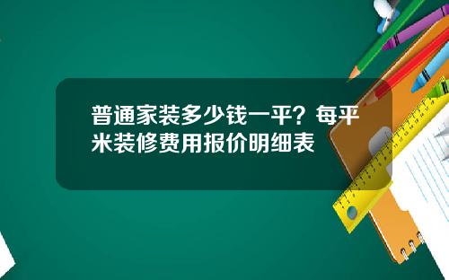 普通家装多少钱一平？每平米装修费用报价明细表