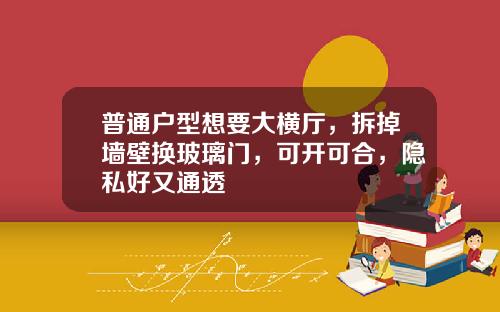 普通户型想要大横厅，拆掉墙壁换玻璃门，可开可合，隐私好又通透