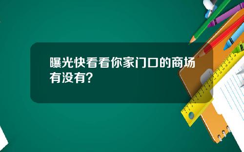 曝光快看看你家门口的商场有没有？