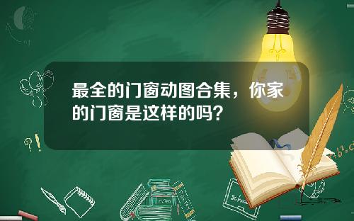 最全的门窗动图合集，你家的门窗是这样的吗？