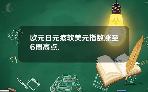 欧元日元疲软美元指数涨至6周高点.