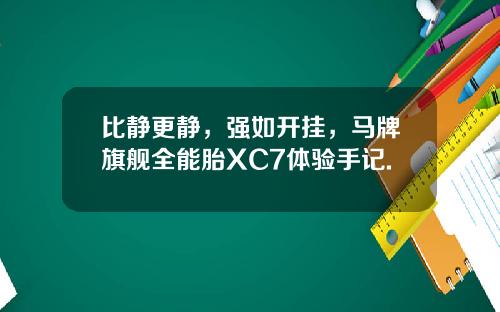 比静更静，强如开挂，马牌旗舰全能胎XC7体验手记.