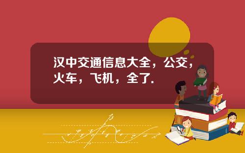 汉中交通信息大全，公交，火车，飞机，全了.