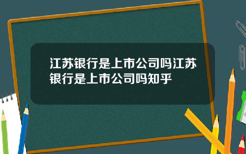 江苏银行是上市公司吗江苏银行是上市公司吗知乎